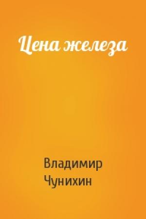 Обложка книги «Цена железа» — Владимир Чунихин