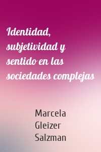 Identidad, subjetividad y sentido en las sociedades complejas