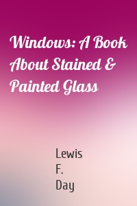 Windows: A Book About Stained & Painted Glass