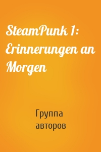 SteamPunk 1: Erinnerungen an Morgen
