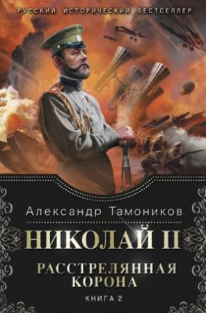 Обложка книги «Николай II. Расстрелянная корона. Книга 2» — Александр Тамоников