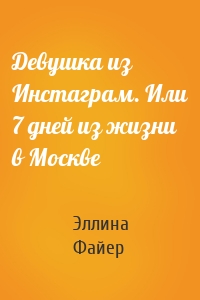 Девушка из Инстаграм. Или 7 дней из жизни в Москве