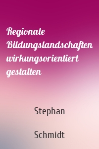 Regionale Bildungslandschaften wirkungsorientiert gestalten