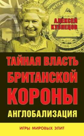 Обложка книги «Тайная власть Британской короны. Англобализация» — Алексей Кузнецов