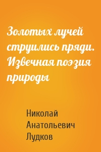 Золотых лучей струились пряди. Извечная поэзия природы