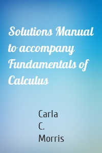 Solutions Manual to accompany Fundamentals of Calculus