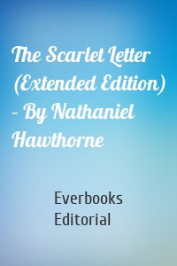 The Scarlet Letter (Extended Edition) – By Nathaniel Hawthorne