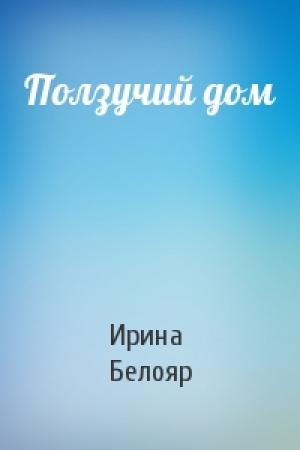 Обложка книги «Ползучий дом» — Ирина Белояр