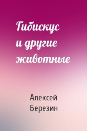 Обложка книги «Гибискус и другие животные» — Алексей Березин