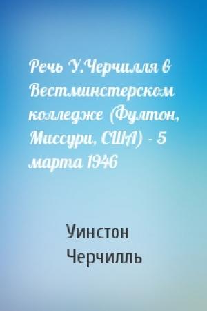 Обложка книги «Речь У.Черчилля в Вестминстерском колледже (Фултон, Миссури, США) - 5 марта 1946» — Уинстон Черчилль