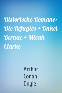 Historische Romane: Die Réfugiés + Onkel Bernac + Micah Clarke