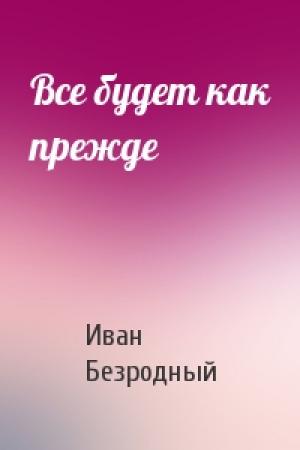 Обложка книги «Все будет как прежде» — Иван Безродный
