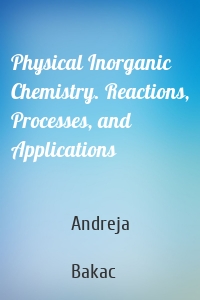 Physical Inorganic Chemistry. Reactions, Processes, and Applications