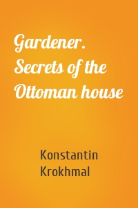 Gardener. Secrets of the Ottoman house
