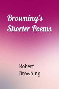 Browning's Shorter Poems