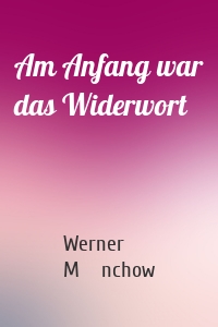 Am Anfang war das Widerwort