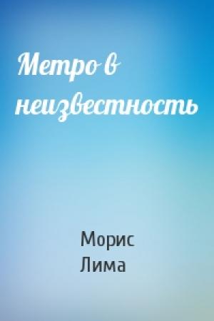Обложка книги «Метро в неизвестность» — Морис Лима