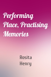 Performing Place, Practising Memories