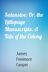 Satanstoe; Or, the Littlepage Manuscripts. A Tale of the Colony