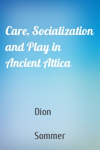 Care, Socialization and Play in Ancient Attica