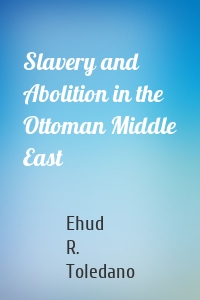 Slavery and Abolition in the Ottoman Middle East