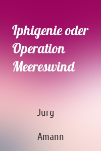 Iphigenie oder Operation Meereswind