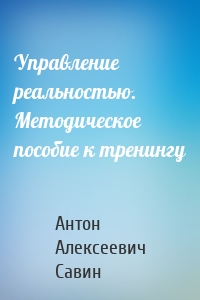 Управление реальностью. Методическое пособие к тренингу