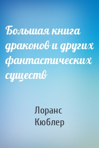 Большая книга драконов и других фантастических существ