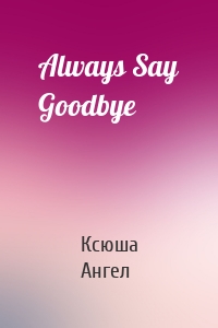 Always Say Goodbye