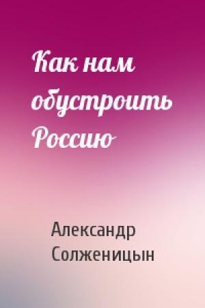 Обложка книги «Как нам обустроить Россию» — Александр Солженицын