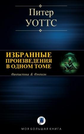 Обложка книги «Избранные произведения в одном томе» — Питер Уоттс