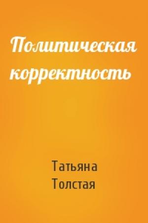 Обложка книги «Политическая корректность» — Татьяна Толстая