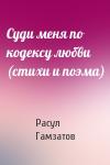 Расул Гамзатов - Суди меня по кодексу любви (стихи и поэма)
