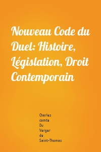 Nouveau Code du Duel: Histoire, Législation, Droit Contemporain