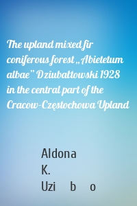 The upland mixed fir coniferous forest „Abietetum albae” Dziubałtowski 1928 in the central part of the Cracow-Częstochowa Upland