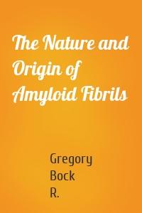The Nature and Origin of Amyloid Fibrils