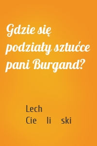 Gdzie się podziały sztućce pani Burgand?