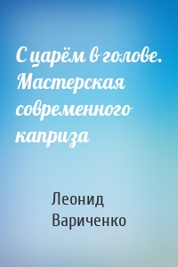 С царём в голове. Мастерская современного каприза