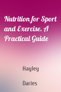 Nutrition for Sport and Exercise. A Practical Guide