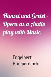 Hansel and Gretel - Opera as a Audio play with Music