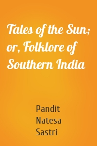 Tales of the Sun; or, Folklore of Southern India