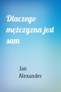 Dlaczego mężczyzna jest sam