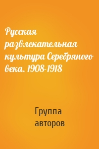 Русская развлекательная культура Серебряного века. 1908-1918