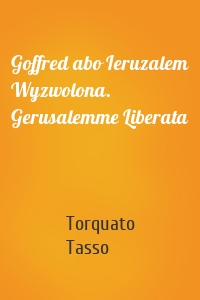 Goffred abo Ieruzalem Wyzwolona. Gerusalemme Liberata