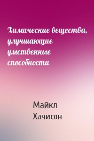 Обложка книги «Химические вещества, улучшающие умственные способности» — Майкл Хачисон