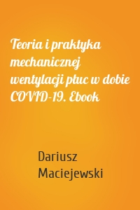 Teoria i praktyka mechanicznej wentylacji płuc w dobie COVID-19. Ebook