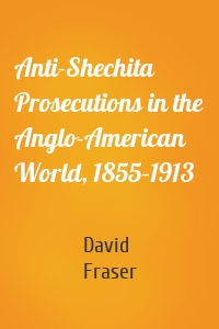 Anti-Shechita Prosecutions in the Anglo-American World, 1855–1913