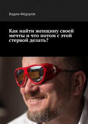 Обложка книги «Как найти женщину своей мечты и что потом с этой стервой делать?» — Вадим Фёдоров