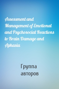 Assessment and Management of Emotional and Psychosocial Reactions to Brain Damage and Aphasia