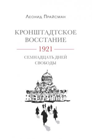 Обложка книги «Кронштадтское восстание. 1921. Семнадцать дней свободы» — Леонид Прайсман